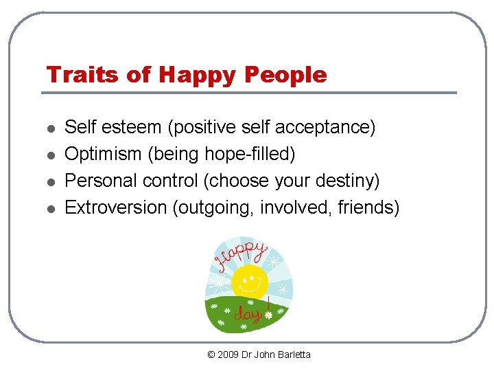 Traits of Happy People l l Self esteem (positive self acceptance) Optimism (being hope-filled)