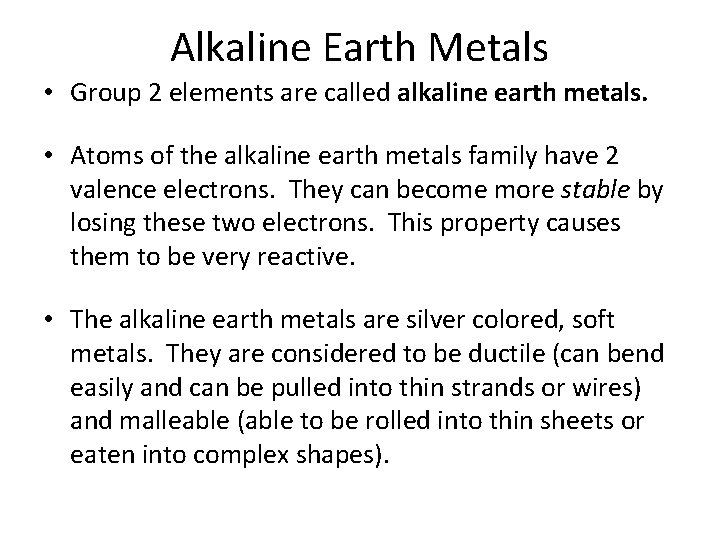 Alkaline Earth Metals • Group 2 elements are called alkaline earth metals. • Atoms