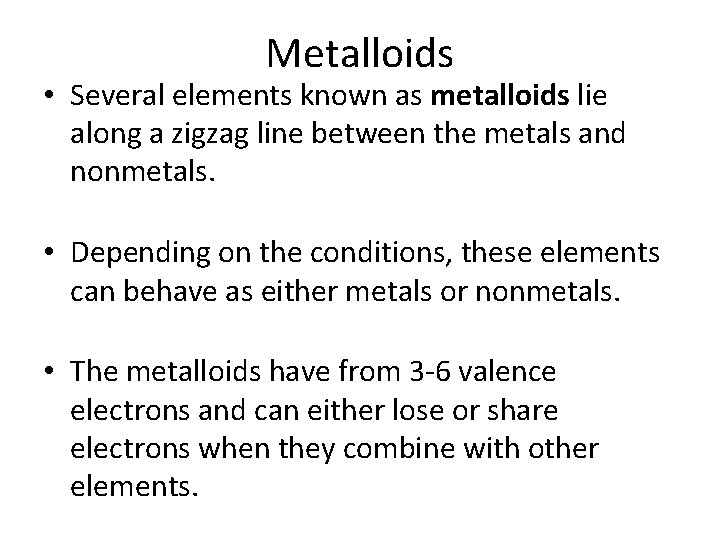 Metalloids • Several elements known as metalloids lie along a zigzag line between the