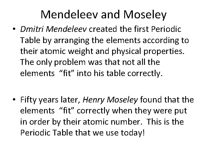 Mendeleev and Moseley • Dmitri Mendeleev created the first Periodic Table by arranging the