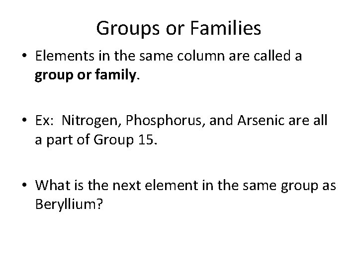 Groups or Families • Elements in the same column are called a group or
