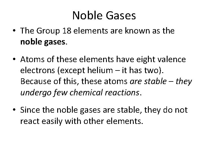 Noble Gases • The Group 18 elements are known as the noble gases. •