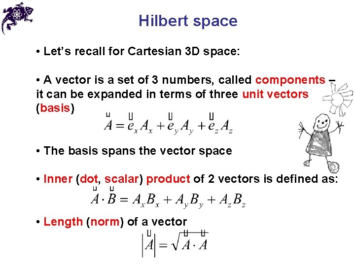 Hilbert space • Let’s recall for Cartesian 3 D space: • A vector is Hilbert space • Let’s recall for Cartesian 3 D space: • A vector is