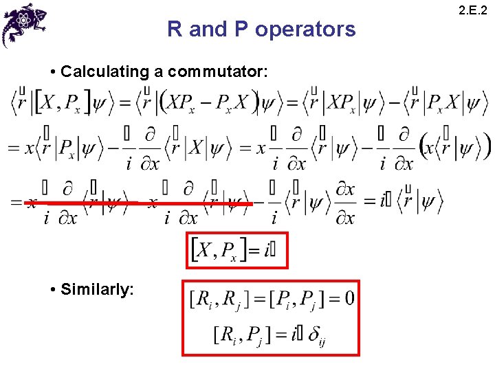 R and P operators • Calculating a commutator: • Similarly: 2. E. 2 R and P operators • Calculating a commutator: • Similarly: 2. E. 2