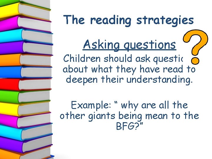 The reading strategies Asking questions Children should ask questions about what they have read