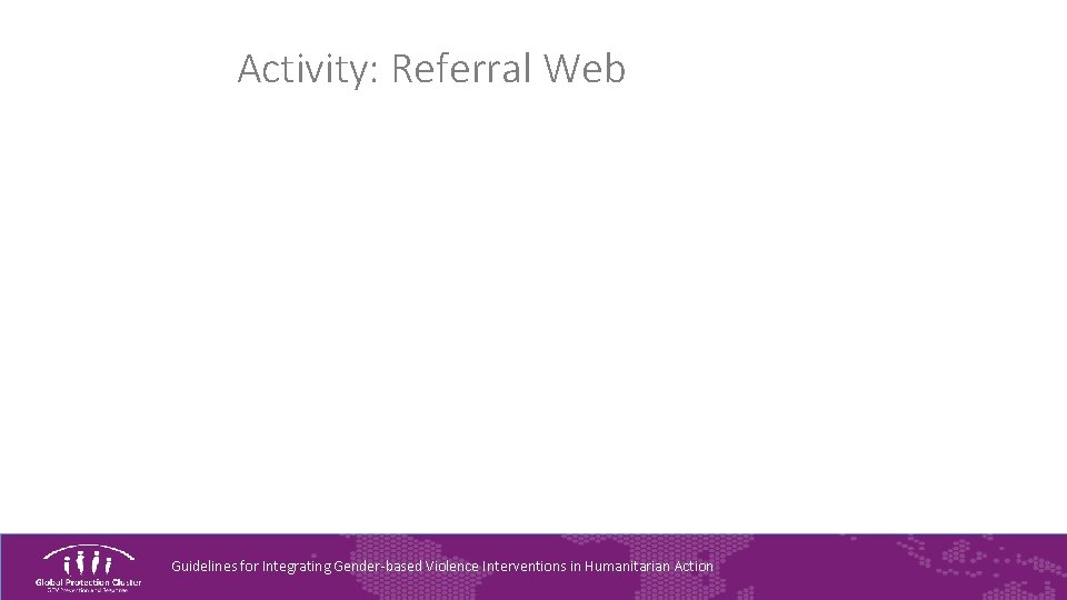Activity: Referral Web Guidelines for Integrating Gender-based Violence Interventions in Humanitarian Action 