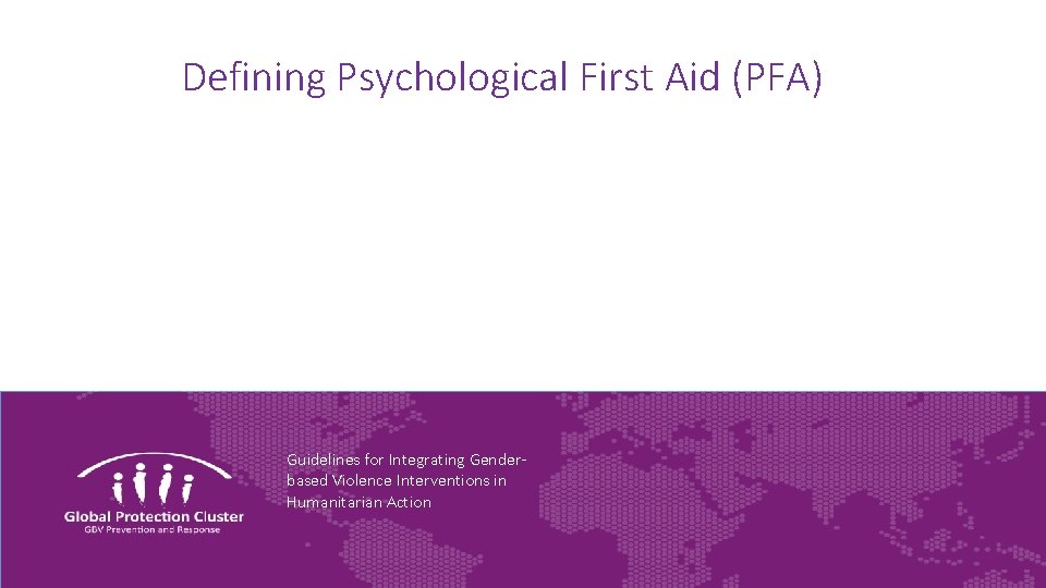 Defining Psychological First Aid (PFA) Guidelines for Integrating Genderbased Violence Interventions in Humanitarian Action