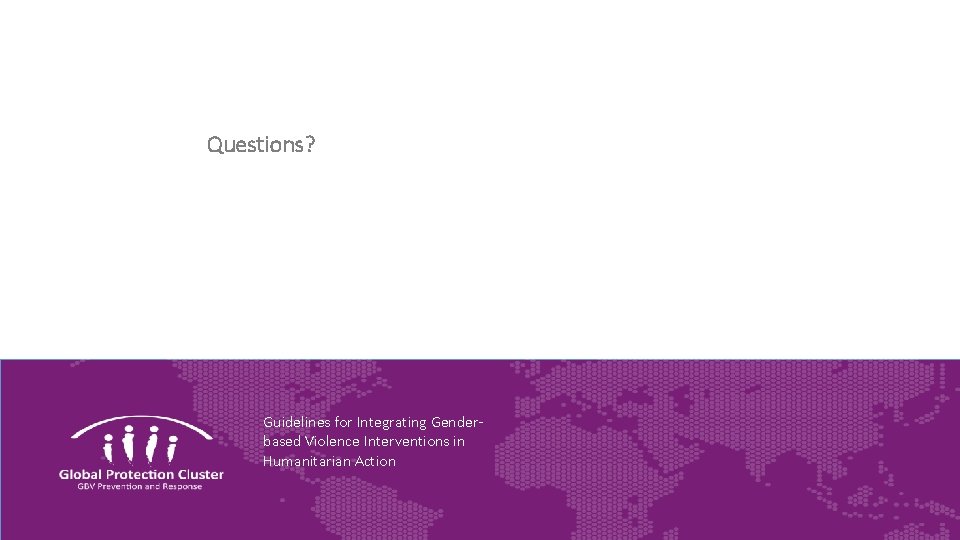 Questions? Guidelines for Integrating Genderbased Violence Interventions in Humanitarian Action 
