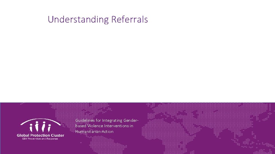 Understanding Referrals Guidelines for Integrating Genderbased Violence Interventions in Humanitarian Action 
