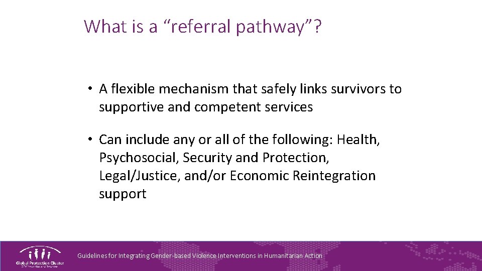 What is a “referral pathway”? • A flexible mechanism that safely links survivors to