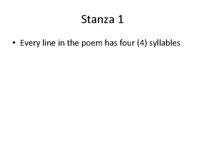 Stanza 1 • Every line in the poem has four (4) syllables 