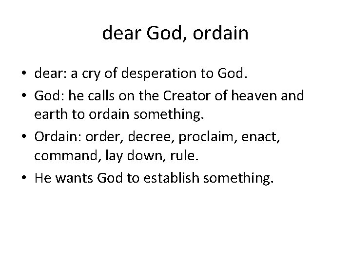 dear God, ordain • dear: a cry of desperation to God. • God: he
