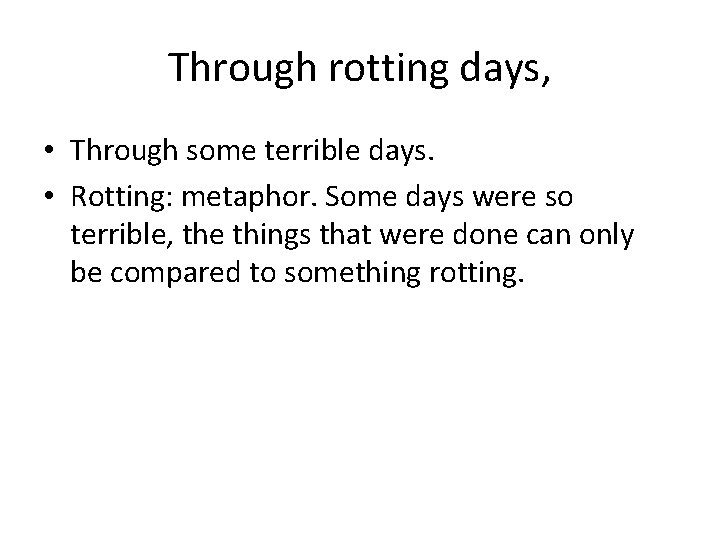 Through rotting days, • Through some terrible days. • Rotting: metaphor. Some days were