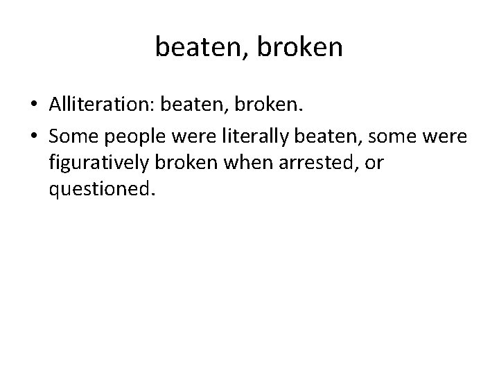 beaten, broken • Alliteration: beaten, broken. • Some people were literally beaten, some were