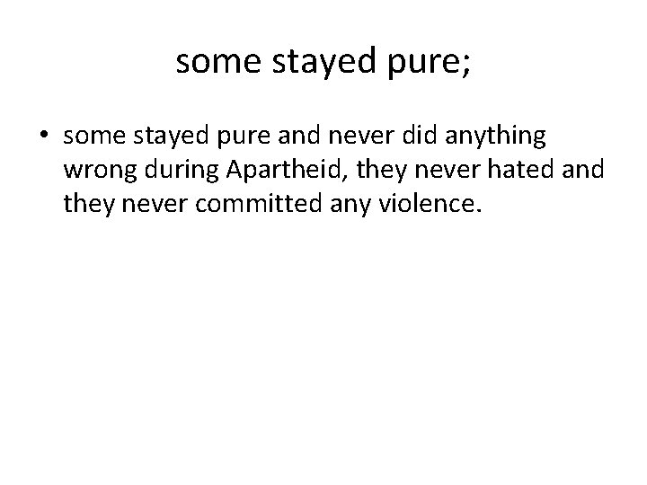 some stayed pure; • some stayed pure and never did anything wrong during Apartheid,