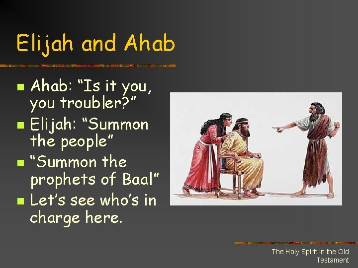 Elijah and Ahab n n Ahab: “Is it you, you troubler? ” Elijah: “Summon