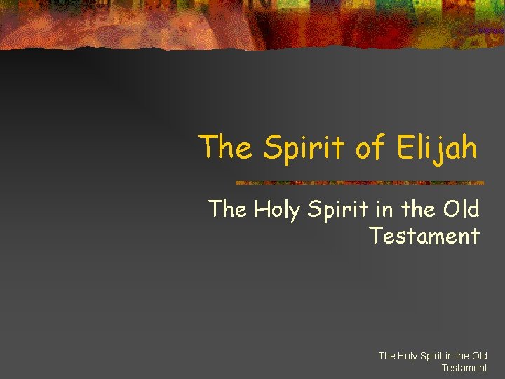 The Spirit of Elijah The Holy Spirit in the Old Testament 