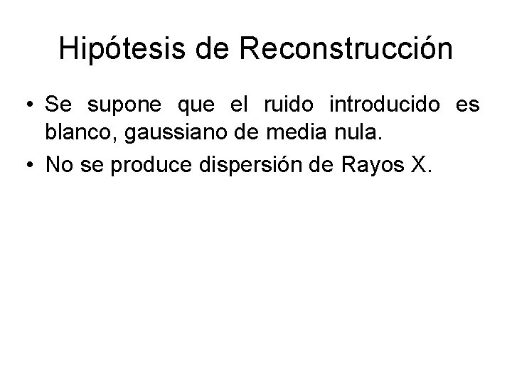 Hipótesis de Reconstrucción • Se supone que el ruido introducido es blanco, gaussiano de