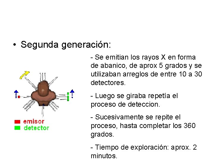  • Segunda generación: - Se emitian los rayos X en forma de abanico,