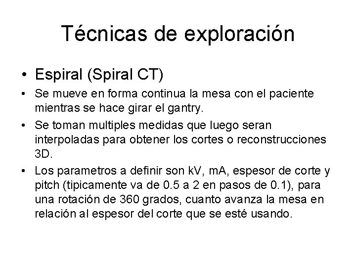 Técnicas de exploración • Espiral (Spiral CT) • Se mueve en forma continua la