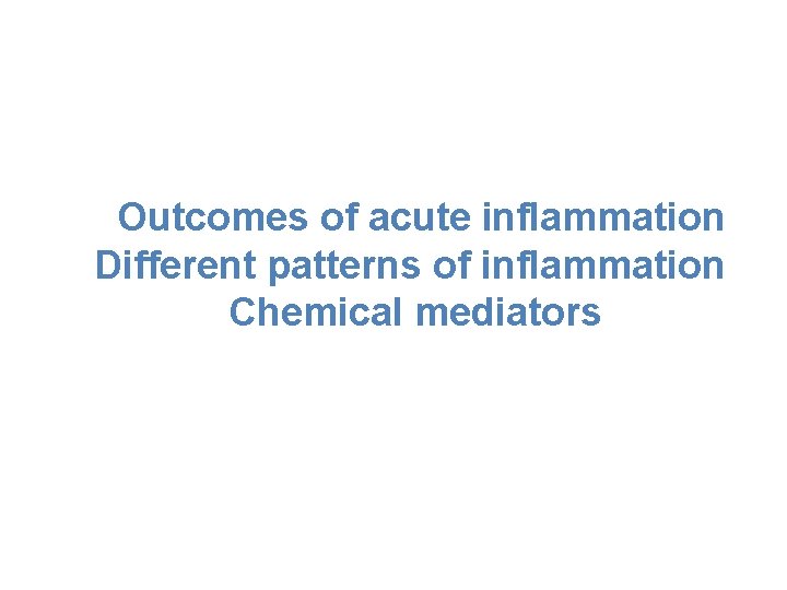 Outcomes of acute inflammation Different patterns of inflammation Chemical mediators 