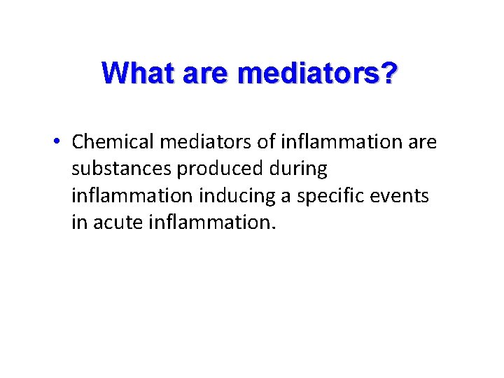 What are mediators? • Chemical mediators of inflammation are substances produced during inflammation inducing