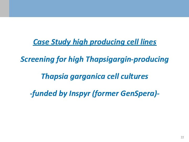 Case Study high producing cell lines Screening for high Thapsigargin-producing Thapsia garganica cell cultures Case Study high producing cell lines Screening for high Thapsigargin-producing Thapsia garganica cell cultures
