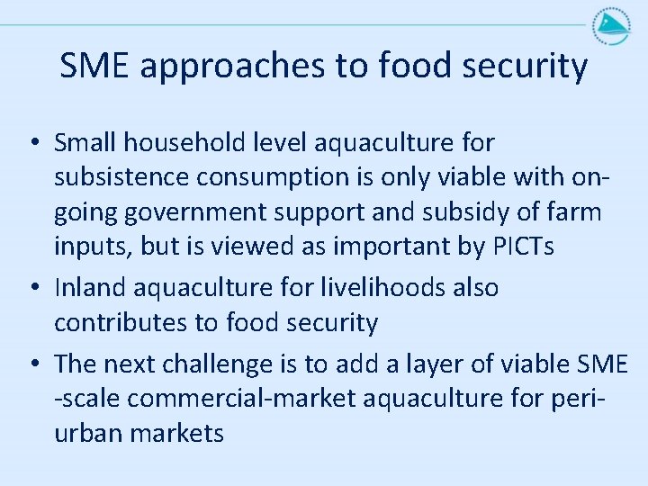 SME approaches to food security • Small household level aquaculture for subsistence consumption is