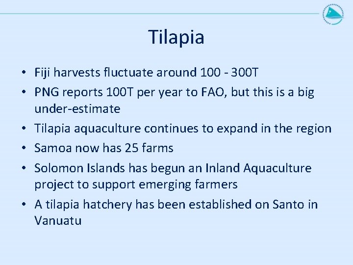 Tilapia • Fiji harvests fluctuate around 100 - 300 T • PNG reports 100