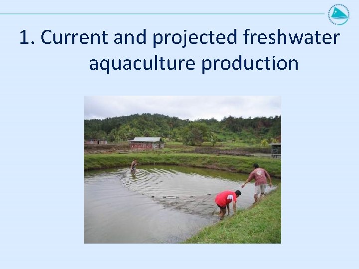 1. Current and projected freshwater aquaculture production 