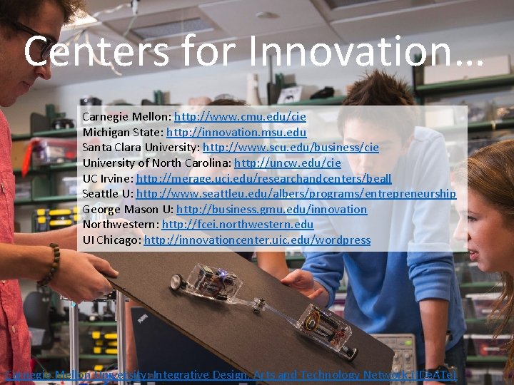 Centers for Innovation… Carnegie Mellon: http: //www. cmu. edu/cie Michigan State: http: //innovation. msu.