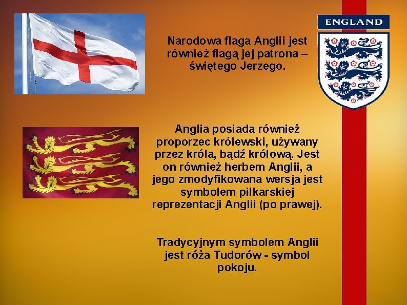 Narodowa flaga Anglii jest również flagą jej patrona – świętego Jerzego. Anglia posiada również