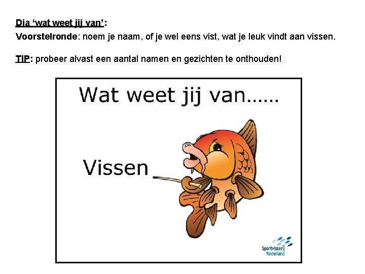 Dia ‘wat weet jij van’: Voorstelronde: noem je naam, of je wel eens vist,
