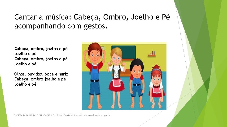 Cantar a música: Cabeça, Ombro, Joelho e Pé acompanhando com gestos. Cabeça, ombro, joelho