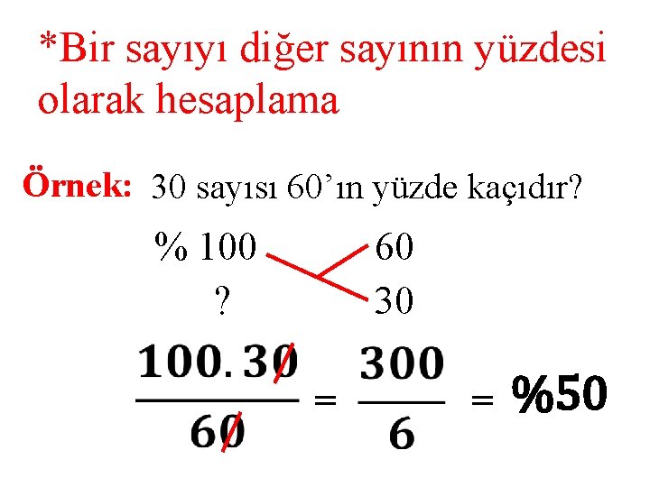 *Bir sayıyı diğer sayının yüzdesi olarak hesaplama Örnek: 30 sayısı 60’ın yüzde kaçıdır? %