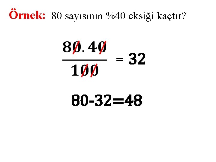 Örnek: 80 sayısının %40 eksiği kaçtır? = 32 80 -32=48 