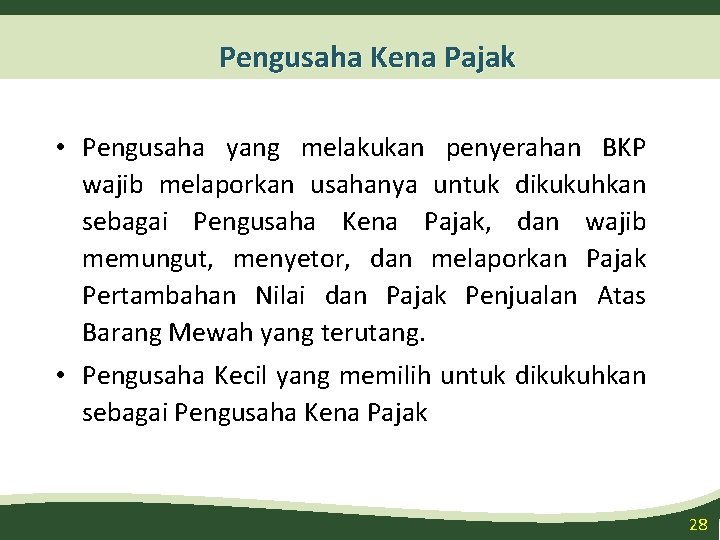 Pengusaha Kena Pajak • Pengusaha yang melakukan penyerahan BKP wajib melaporkan usahanya untuk dikukuhkan