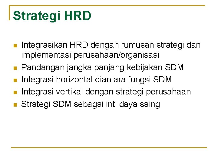 Strategi HRD n n n Integrasikan HRD dengan rumusan strategi dan implementasi perusahaan/organisasi Pandangan