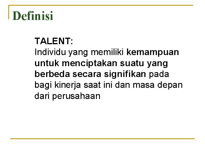 Definisi TALENT: Individu yang memiliki kemampuan untuk menciptakan suatu yang berbeda secara signifikan pada