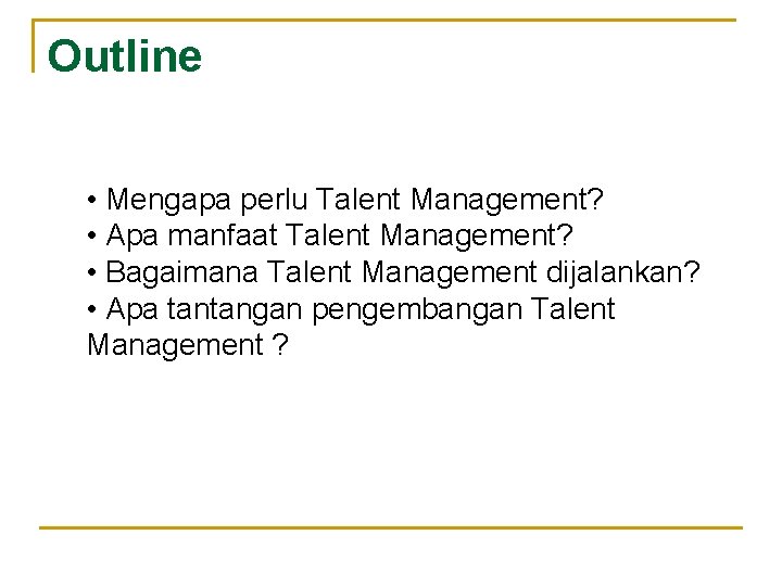 Outline • Mengapa perlu Talent Management? • Apa manfaat Talent Management? • Bagaimana Talent