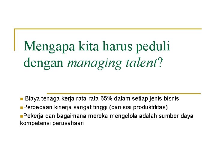 Mengapa kita harus peduli dengan managing talent? Biaya tenaga kerja rata-rata 65% dalam setiap