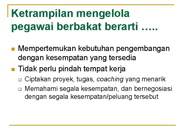 Ketrampilan mengelola pegawai berbakat berarti …. . n n Mempertemukan kebutuhan pengembangan dengan kesempatan