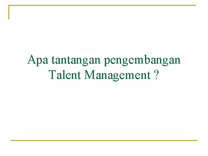 Apa tantangan pengembangan Talent Management ? 