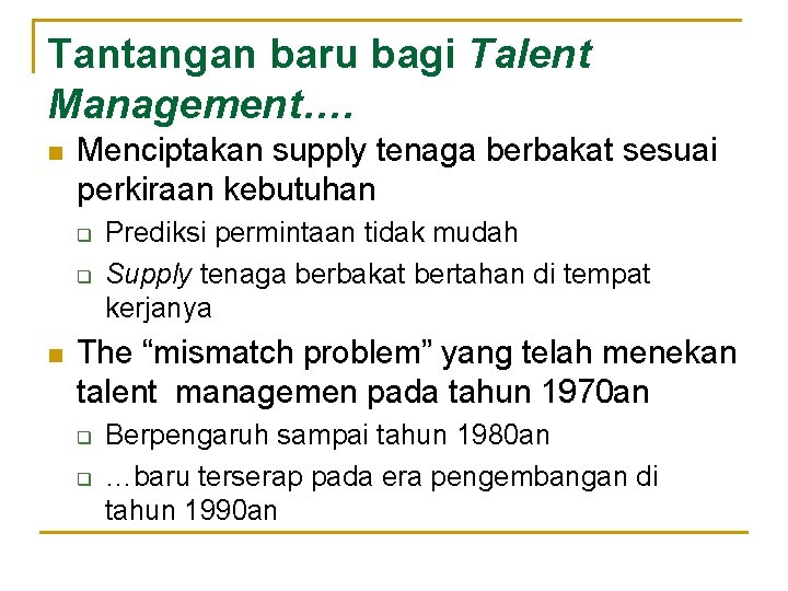 Tantangan baru bagi Talent Management…. n Menciptakan supply tenaga berbakat sesuai perkiraan kebutuhan q