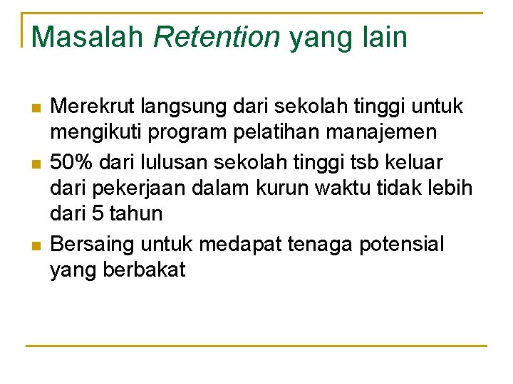 Masalah Retention yang lain n Merekrut langsung dari sekolah tinggi untuk mengikuti program pelatihan