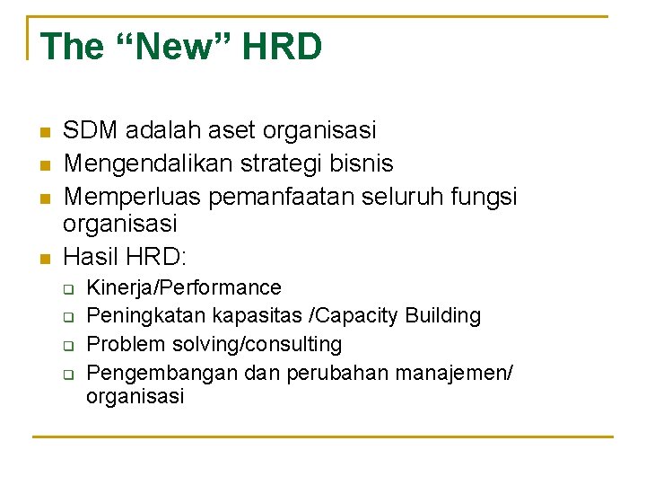 The “New” HRD n n SDM adalah aset organisasi Mengendalikan strategi bisnis Memperluas pemanfaatan