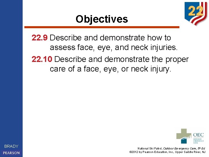 Objectives 22. 9 Describe and demonstrate how to assess face, eye, and neck injuries.