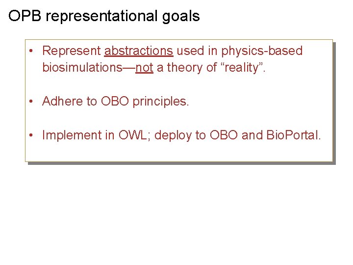 OPB representational goals • Represent abstractions used in physics-based biosimulations—not a theory of “reality”.