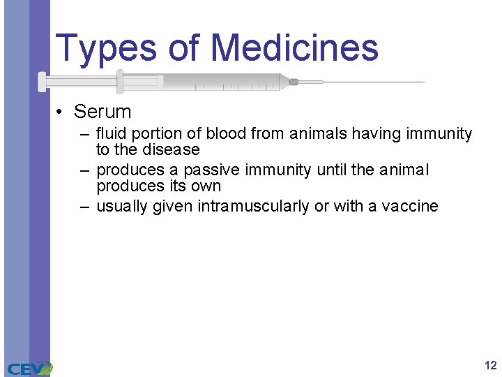 Types of Medicines • Serum – fluid portion of blood from animals having immunity