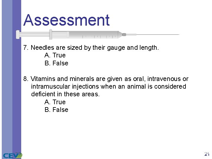Assessment 7. Needles are sized by their gauge and length. A. True B. False
